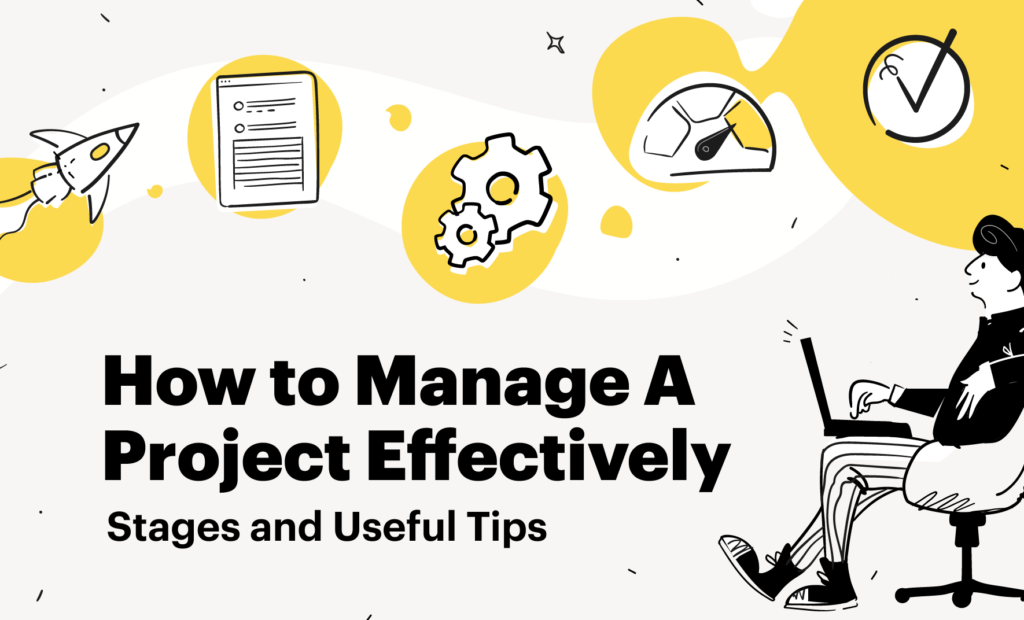 How To Manage A Project Effectively: Stages And Useful Tips